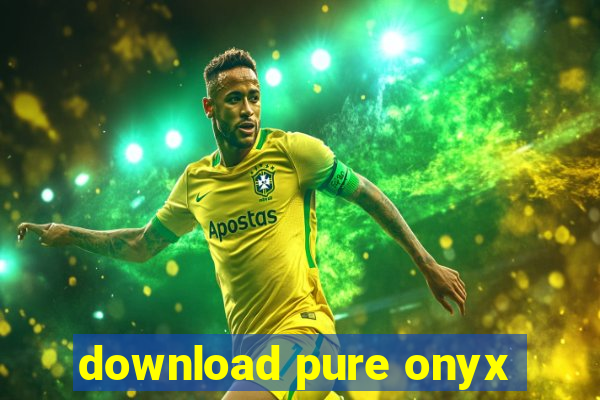 download pure onyx